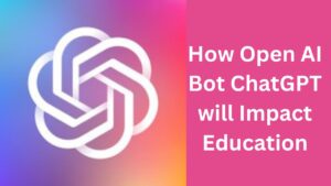 How-AI-Bot-ChatGPT-will-Impact-Education